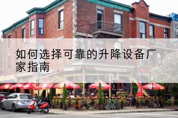 邹平电动升降机厂家-如何选择可靠的升降设备厂家指南